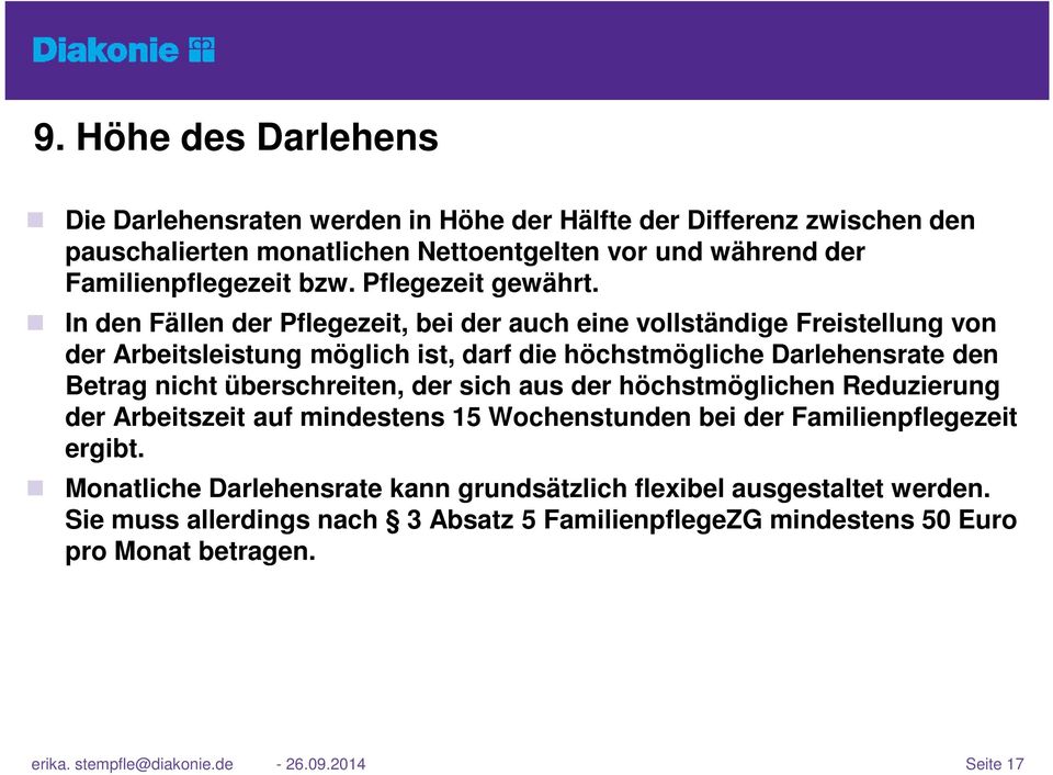 In den Fällen der Pflegezeit, bei der auch eine vollständige Freistellung von der Arbeitsleistung möglich ist, darf die höchstmögliche Darlehensrate den Betrag nicht überschreiten,