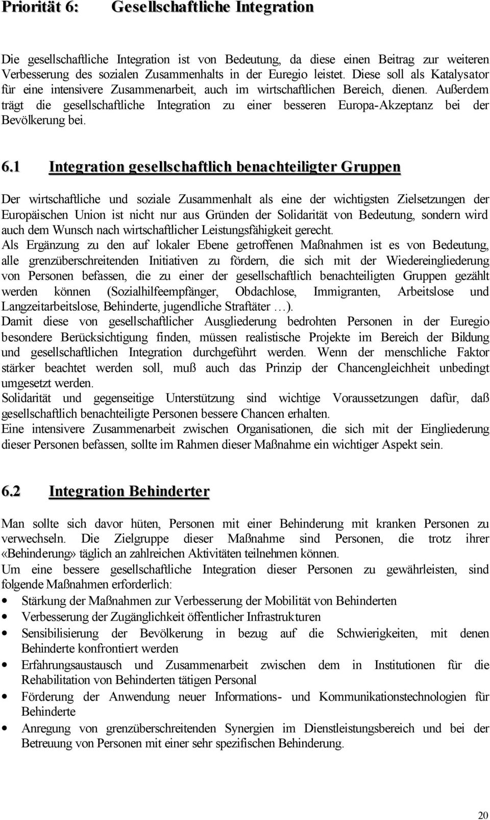 Außerdem trägt die gesellschaftliche Integration zu einer besseren Europa-Akzeptanz bei der Bevölkerung bei. 6.