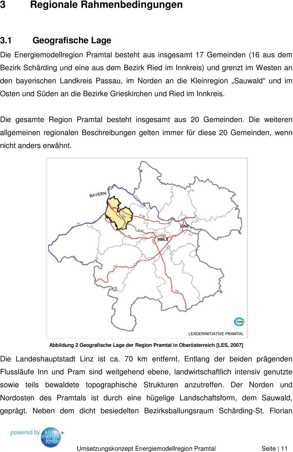 Landkreis Passau, im Norden an die Kleinregion Sauwald und im Osten und Süden an die Bezirke Grieskirchen und Ried im Innkreis. Die gesamte Region Pramtal besteht insgesamt aus 20 Gemeinden.