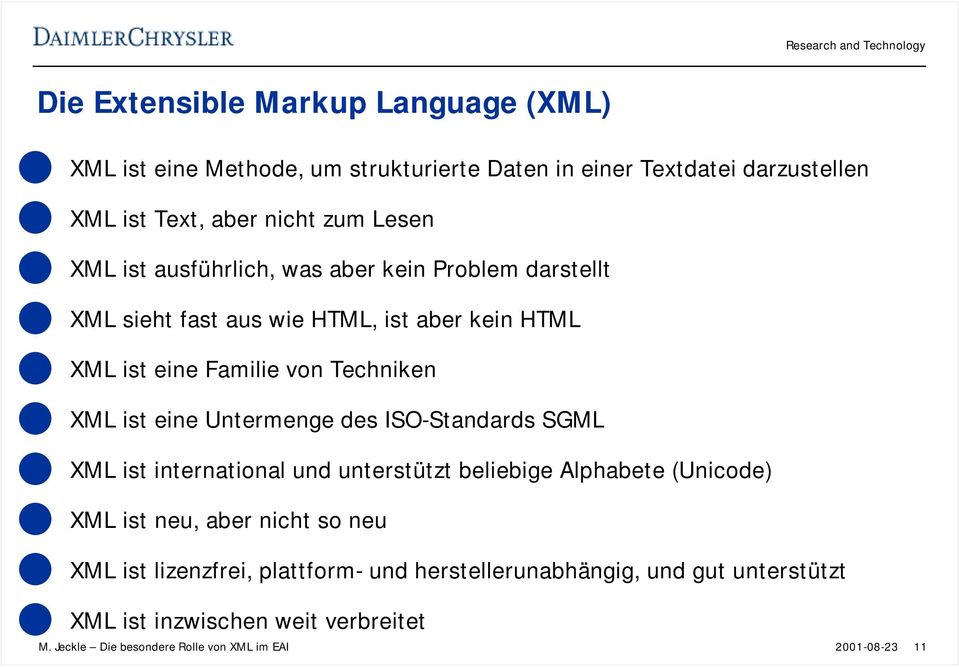 Untermenge des ISO-Standards SGML XML ist international und unterstützt beliebige Alphabete (Unicode) XML ist neu, aber nicht so neu XML ist