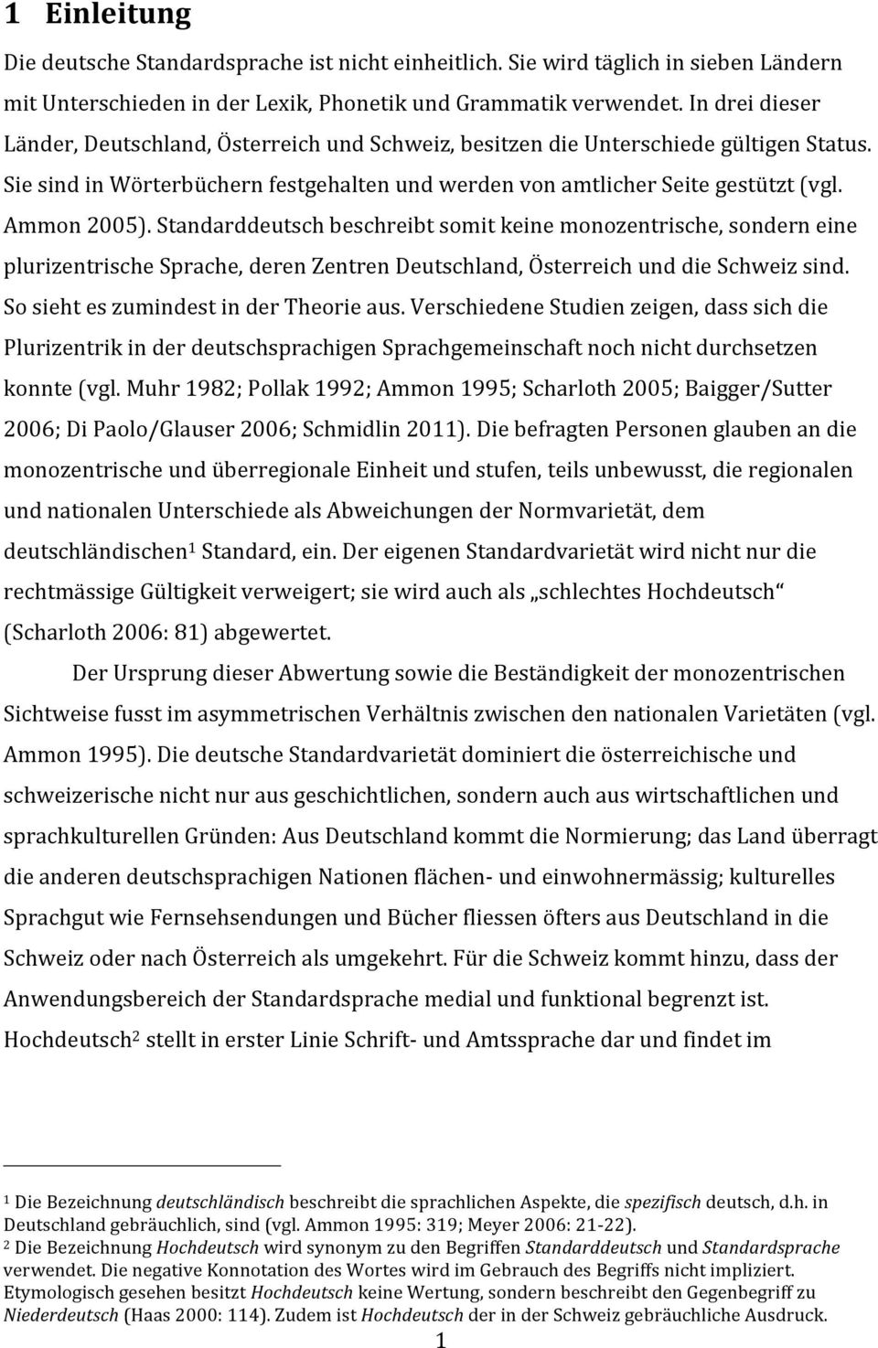 Standarddeutsch beschreibt somit keine monozentrische, sondern eine plurizentrische Sprache, deren Zentren Deutschland, Österreich und die Schweiz sind. So sieht es zumindest in der Theorie aus.