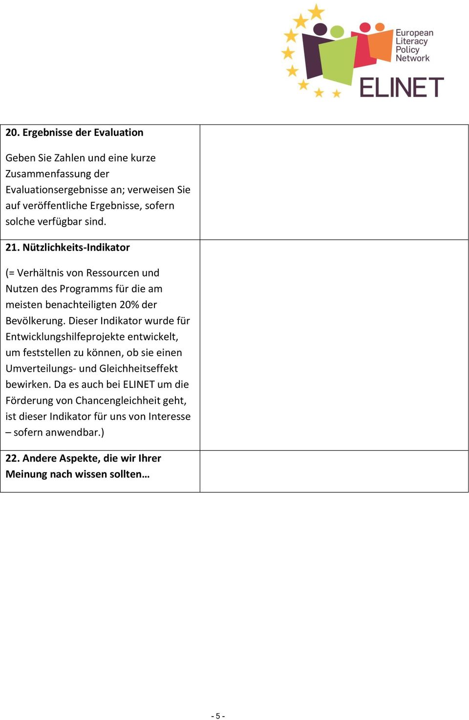 Dieser Indikator wurde für Entwicklungshilfeprojekte entwickelt, um feststellen zu können, ob sie einen Umverteilungs- und Gleichheitseffekt bewirken.