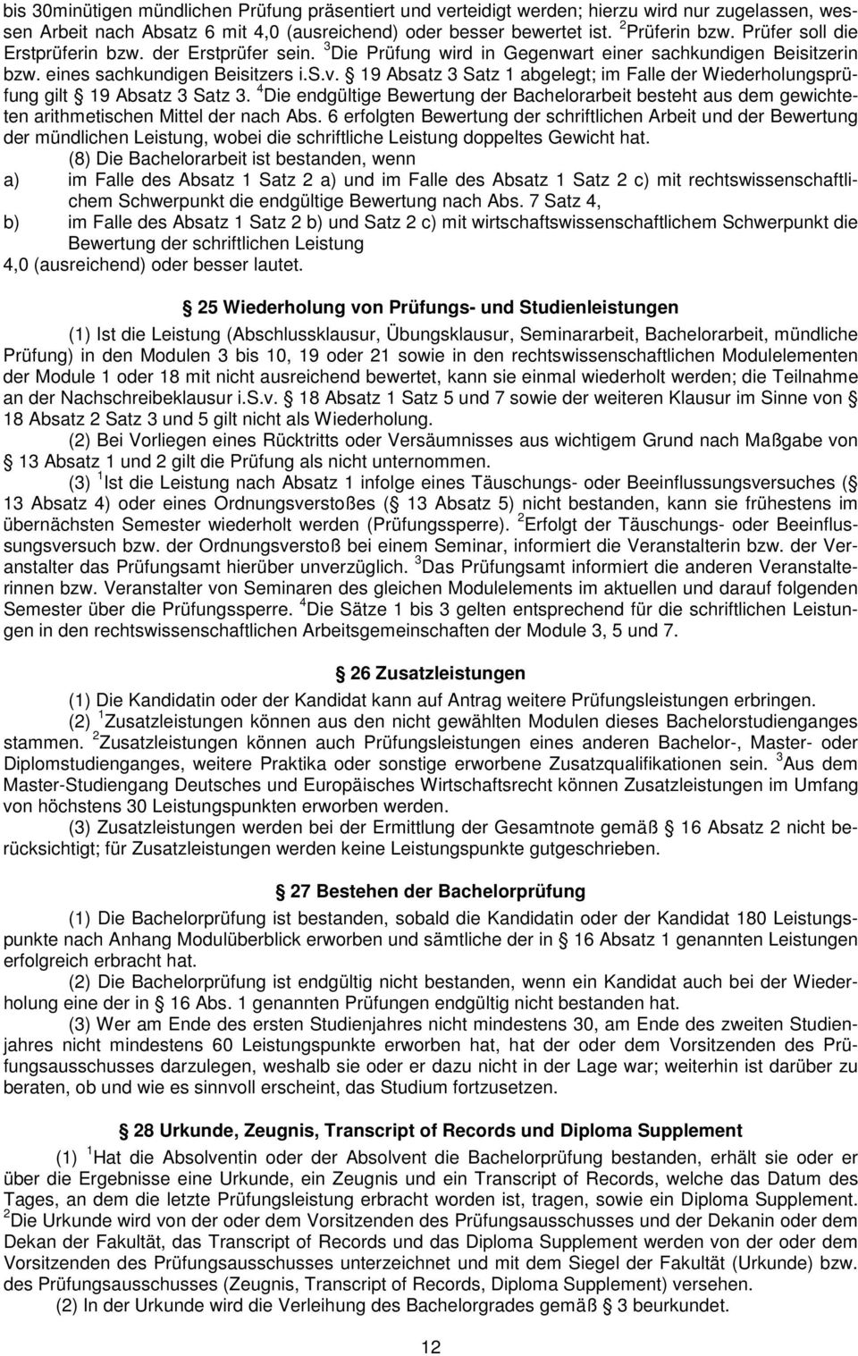 19 Absatz 3 Satz 1 abgelegt; im Falle der Wiederholungsprüfung gilt 19 Absatz 3 Satz 3. 4 Die endgültige Bewertung der Bachelorarbeit besteht aus dem gewichteten arithmetischen Mittel der nach Abs.