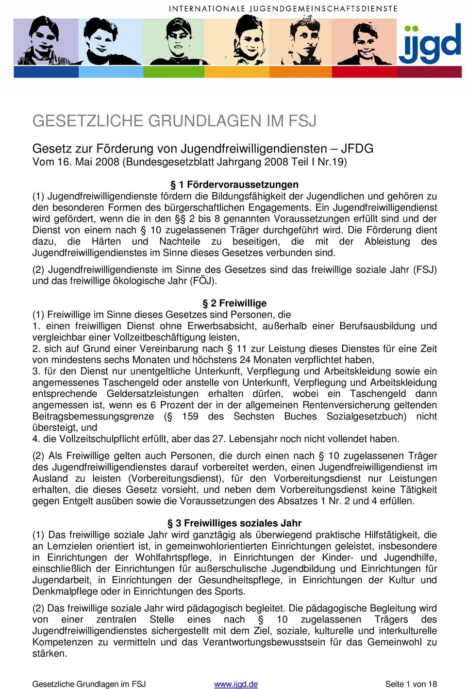 Ein Jugendfreiwilligendienst wird gefördert, wenn die in den 2 bis 8 genannten Voraussetzungen erfüllt sind und der Dienst von einem nach 10 zugelassenen Träger durchgeführt wird.