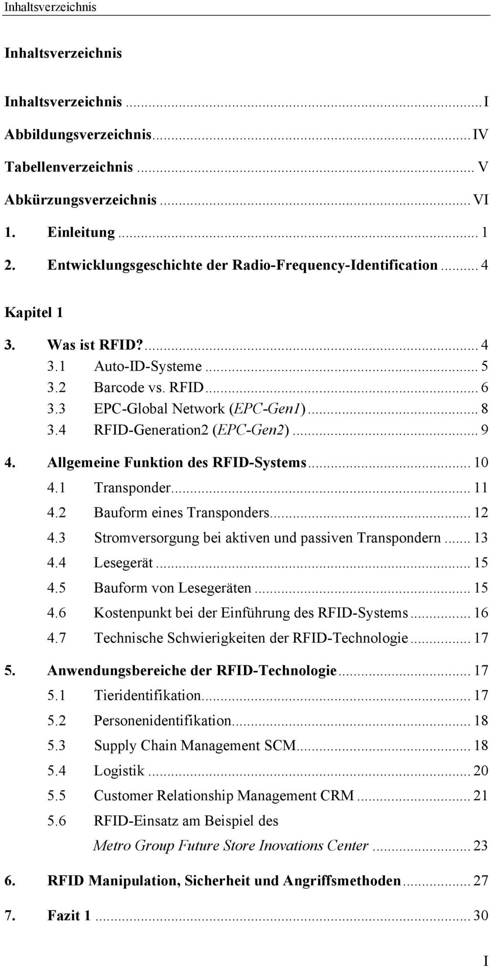4 RFID-Generation2 (EPC-Gen2)... 9 4. Allgemeine Funktion des RFID-Systems... 10 4.1 Transponder... 11 4.2 Bauform eines Transponders... 12 4.3 Stromversorgung bei aktiven und passiven Transpondern.