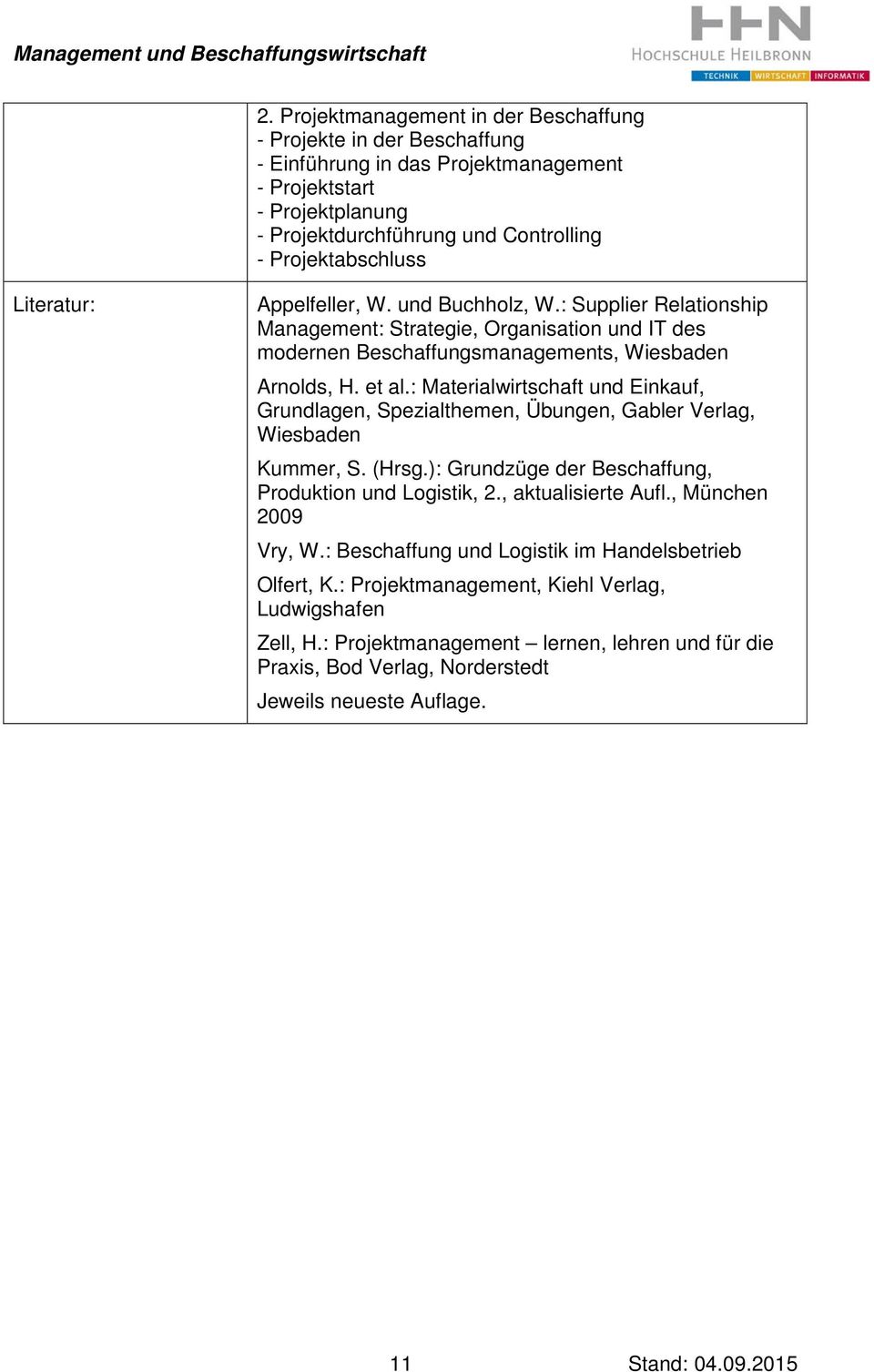 : Materialwirtschaft und Einkauf, Grundlagen, Spezialthemen, Übungen, Gabler Verlag, Wiesbaden Kummer, S. (Hrsg.): Grundzüge der Beschaffung, Produktion und Logistik, 2., aktualisierte Aufl.