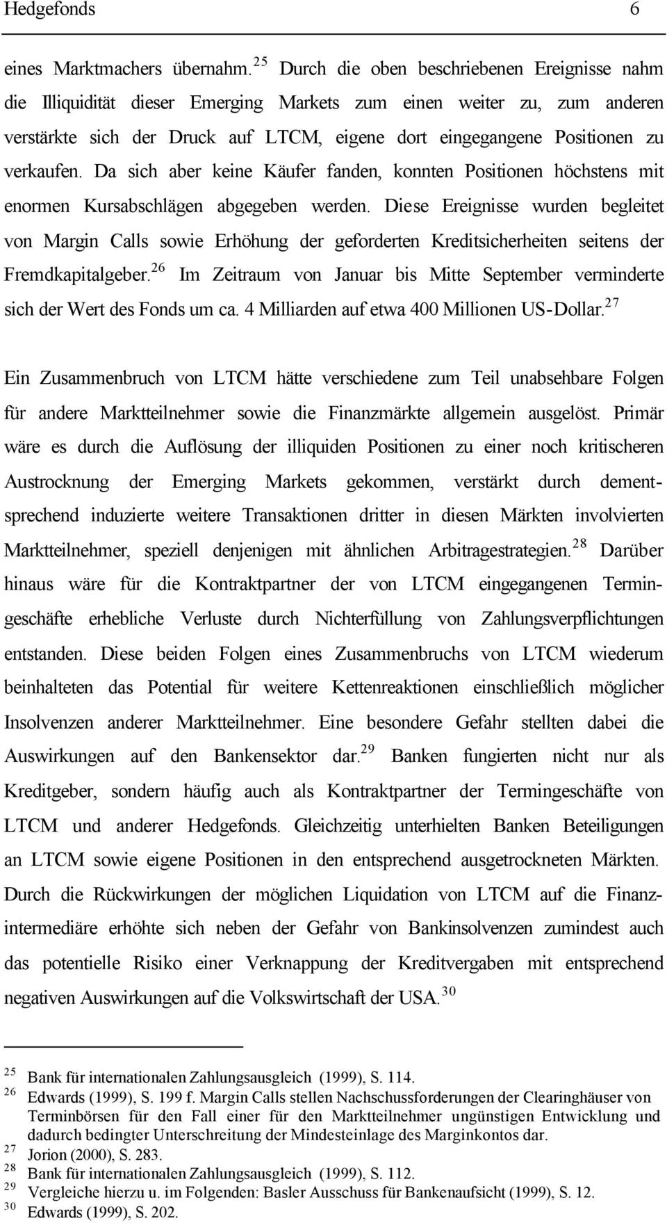 verkaufen. Da sich aber keine Käufer fanden, konnten Positionen höchstens mit enormen Kursabschlägen abgegeben werden.