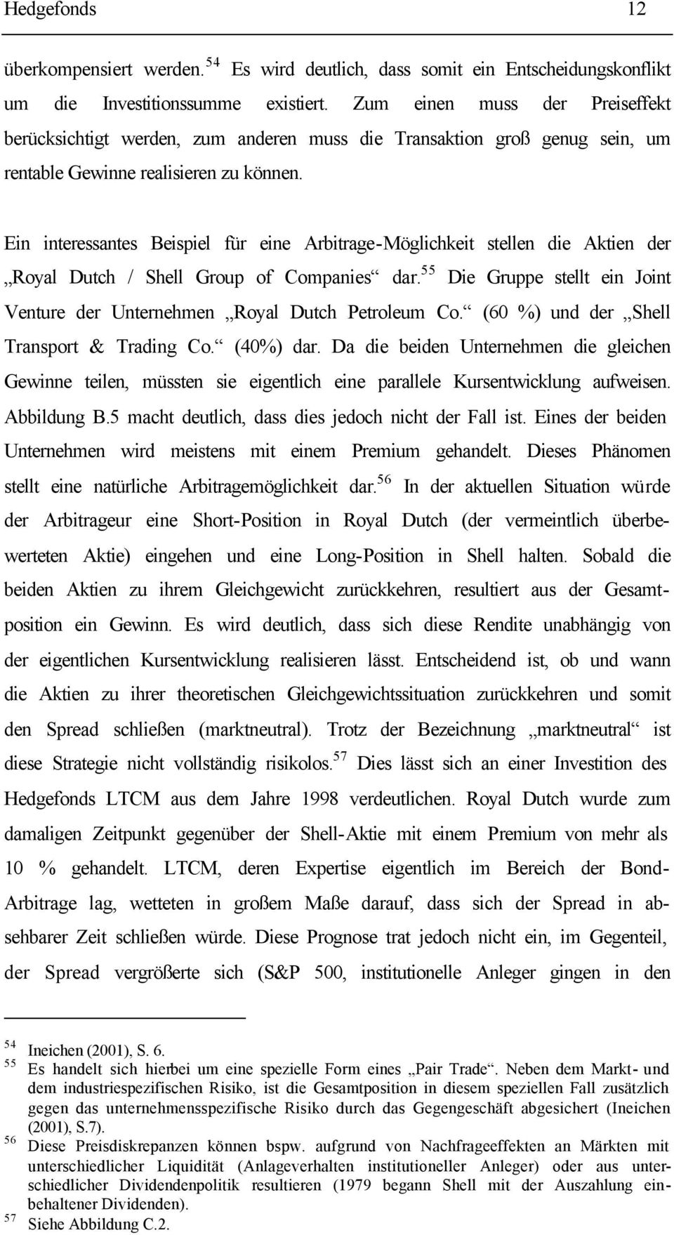 Ein interessantes Beispiel für eine Arbitrage-Möglichkeit stellen die Aktien der Royal Dutch / Shell Group of Companies dar.