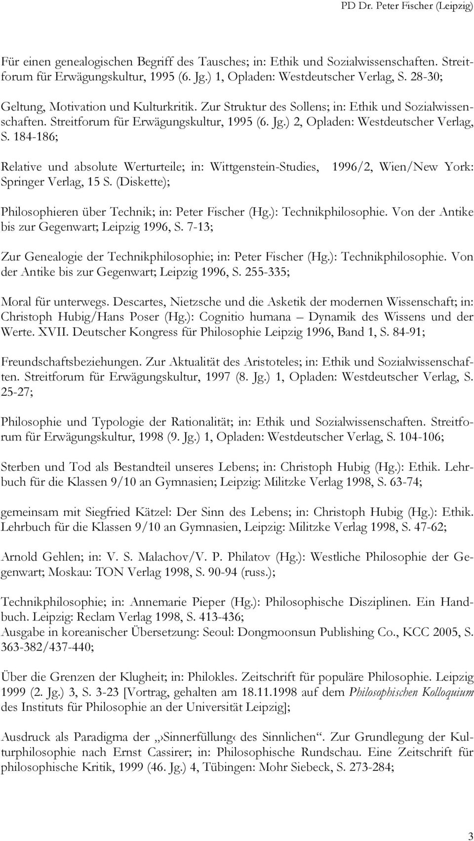 184-186; Relative und absolute Werturteile; in: Wittgenstein-Studies, 1996/2, Wien/New York: Springer Verlag, 15 S. (Diskette); Philosophieren über Technik; in: Peter Fischer (Hg.