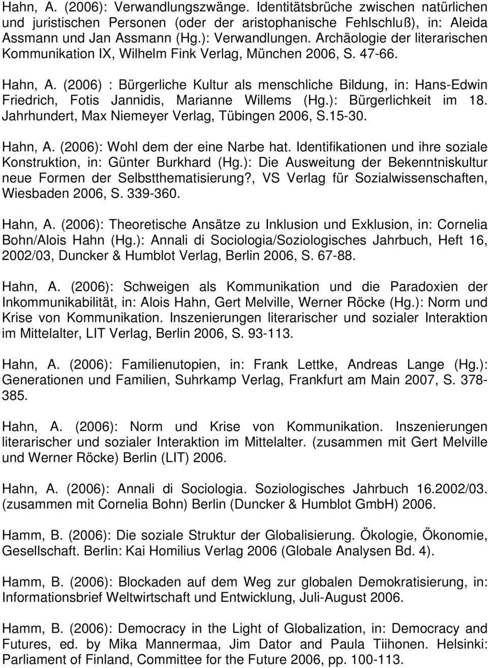 (2006) : Bürgerliche Kultur als menschliche Bildung, in: Hans-Edwin Friedrich, Fotis Jannidis, Marianne Willems (Hg.): Bürgerlichkeit im 18. Jahrhundert, Max Niemeyer Verlag, Tübingen 2006, S.15-30.