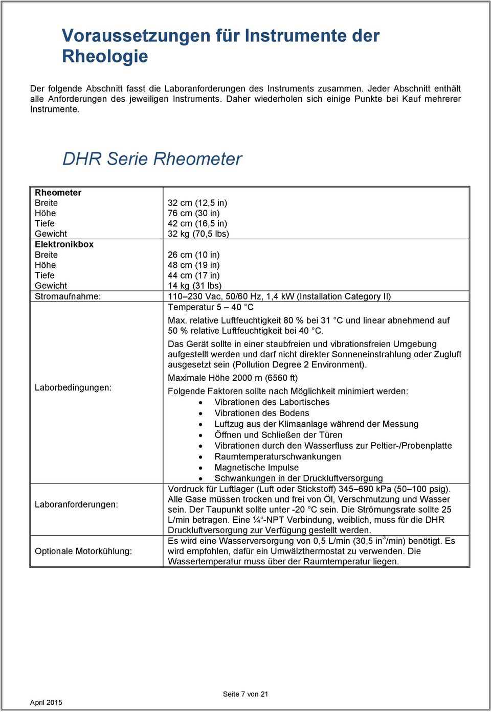 DHR Serie Rheometer Rheometer Breite Höhe Tiefe Gewicht Elektronikbox Breite Höhe Tiefe Gewicht Laborbedingungen: Laboranforderungen: Optionale Motorkühlung: 32 cm (12,5 in) 76 cm (30 in) 42 cm (16,5