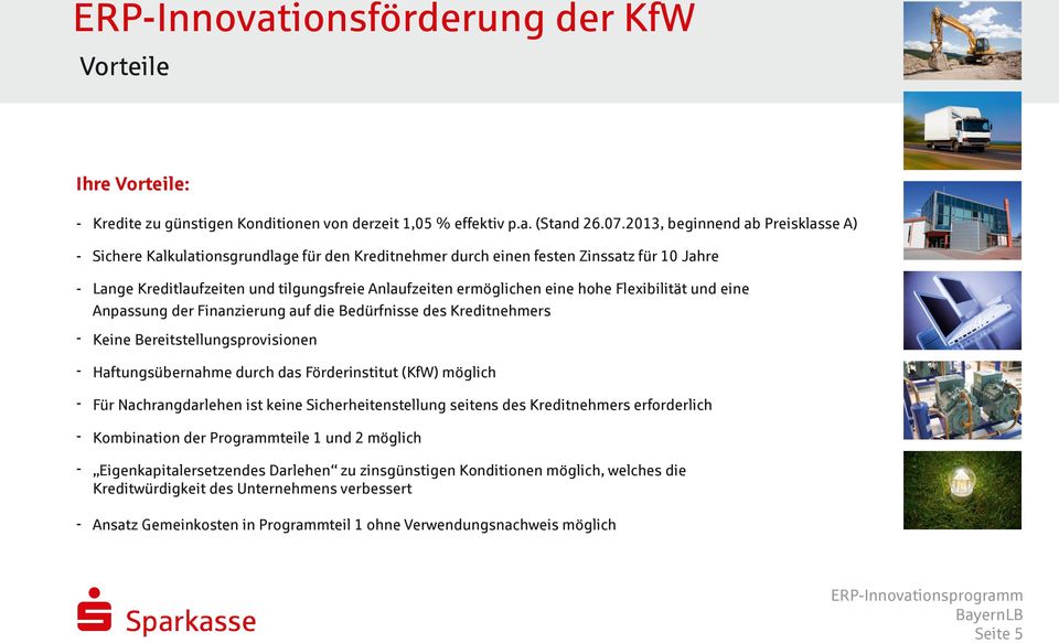 hohe Flexibilität und eine Anpassung der Finanzierung auf die Bedürfnisse des Kreditnehmers Keine Bereitstellungsprovisionen Haftungsübernahme durch das Förderinstitut (KfW) möglich Für