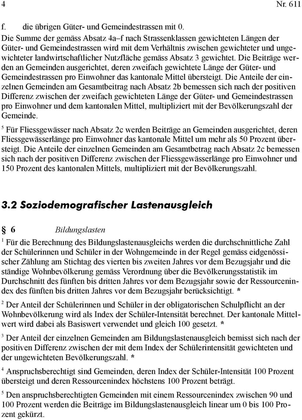 gewichtet. Die Beiträge werde a Gemeide ausgerichtet, dere zweifach gewichtete Läge der Güter- ud Gemeidestrasse pro Eiwoher das katoale Mittel übersteigt.