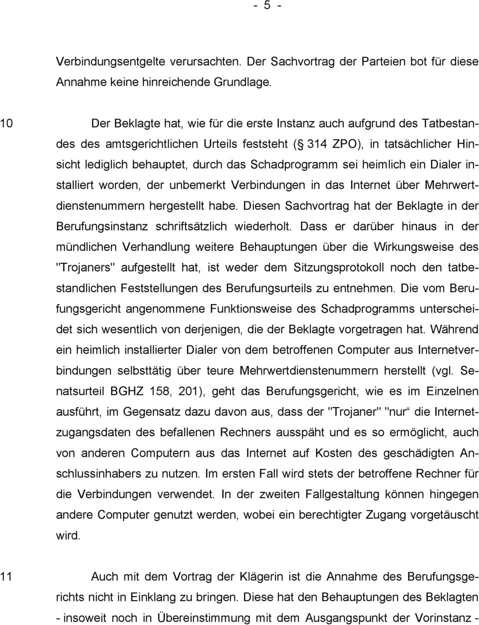 Schadprogramm sei heimlich ein Dialer installiert worden, der unbemerkt Verbindungen in das Internet über Mehrwertdienstenummern hergestellt habe.