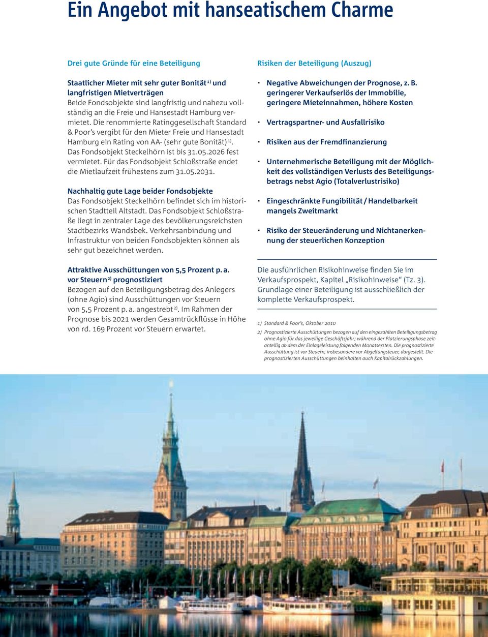 Die renommierte Ratinggesellschaft Standard & Poor s vergibt für den Mieter Freie und Hansestadt Hamburg ein Rating von AA- (sehr gute Bonität) 1). Das Fondsobjekt Steckelhörn ist bis 31.05.