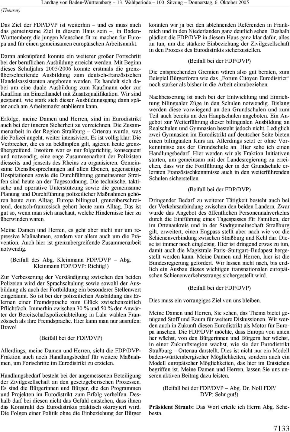 Mit Beginn dieses Schuljahrs 2005/2006 konnte erstmals die grenzüberschreitende Ausbildung zum deutsch-französischen Handelsassistenten angeboten werden.