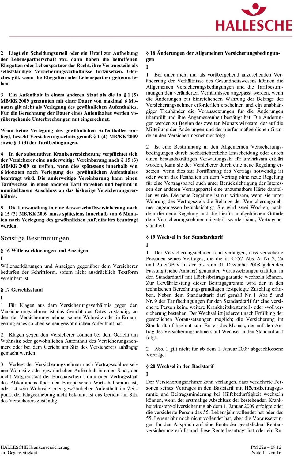 3 Ein Aufenthalt in einem anderen Staat als die in 1 (5) MB/KK 2009 genannten mit einer Dauer von maximal 6 Monaten gilt nicht als Verlegung des gewöhnlichen Aufenthaltes.