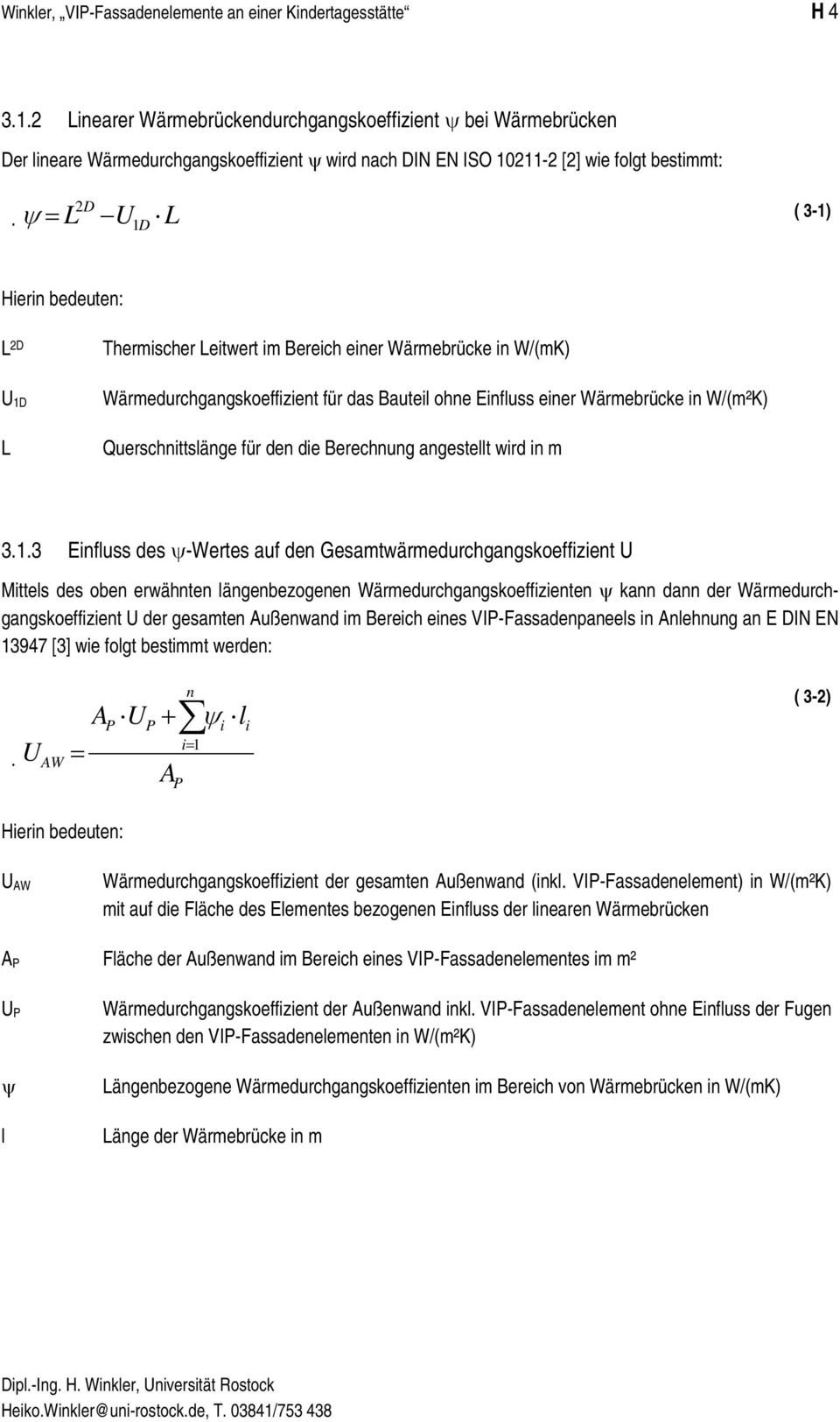 ψ L U L = 1D ( 3-1) Hierin bedeuten: L 2D U 1D L Thermischer Leitwert im Bereich einer Wärmebrücke in W/(mK) Wärmedurchgangskoeffizient für das Bauteil ohne Einfluss einer Wärmebrücke in W/(m²K)