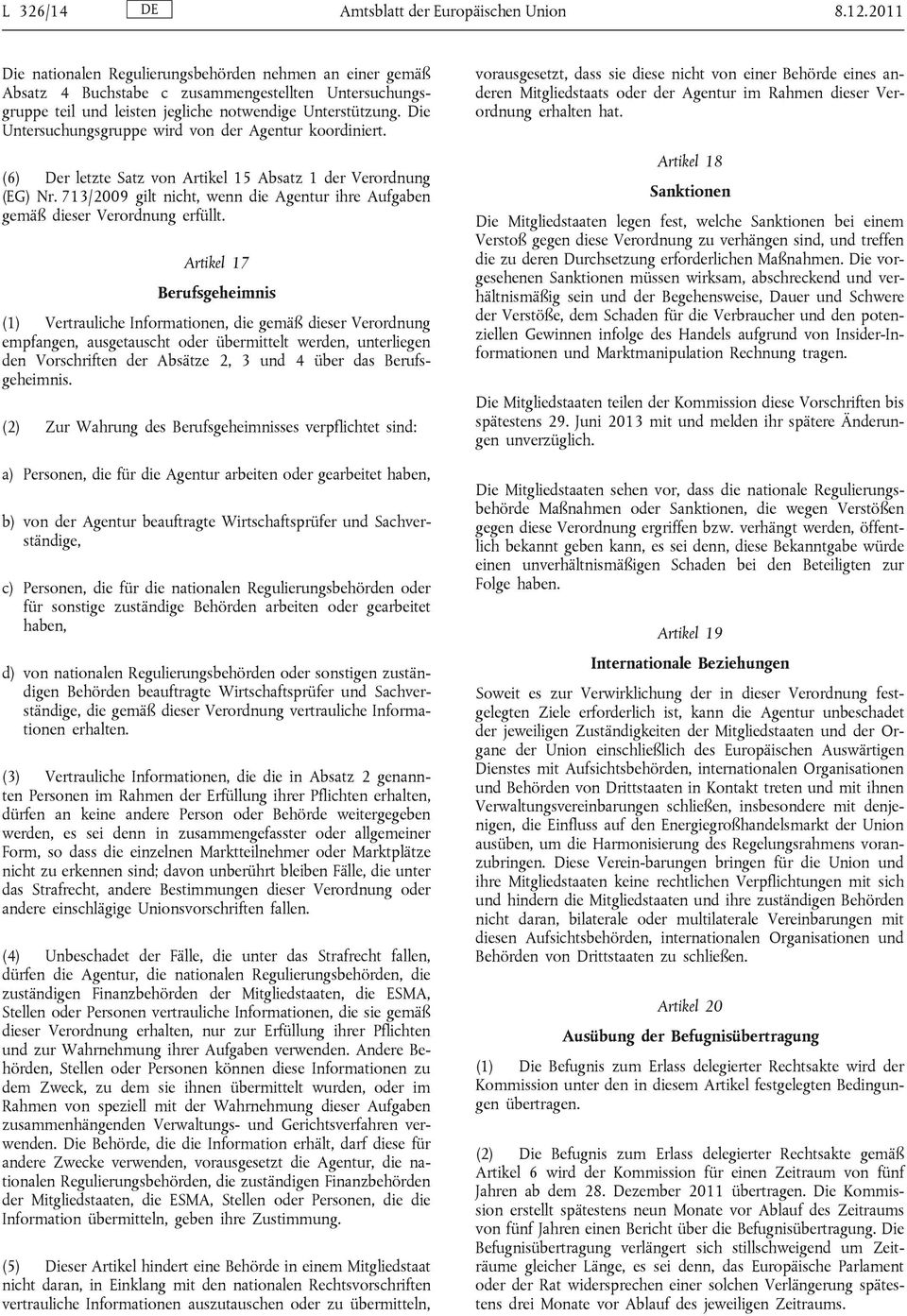 Die Untersuchungsgruppe wird von der Agentur koordiniert. (6) Der letzte Satz von Artikel 15 Absatz 1 der Verordnung (EG) Nr.