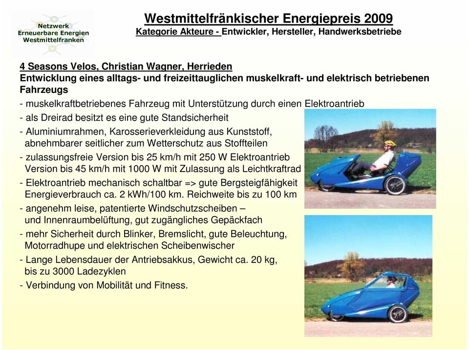 abnehmbarer seitlicher zum Wetterschutz aus Stoffteilen - zulassungsfreie Version bis 25 km/h mit 250 W Elektroantrieb Version bis 45 km/h mit 1000 W mit Zulassung als Leichtkraftrad - Elektroantrieb