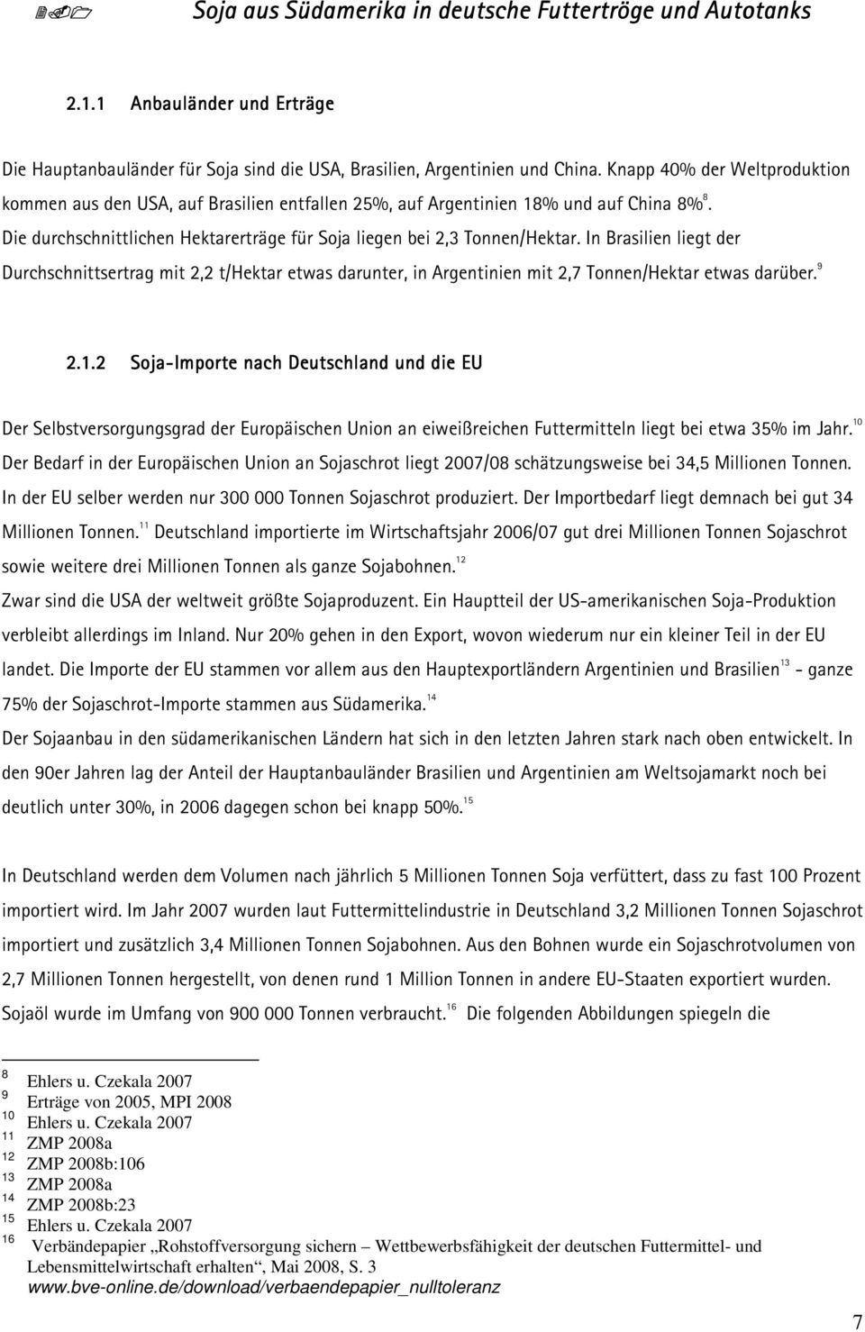 In Brasilien liegt der Durchschnittsertrag mit 2,2 t/hektar etwas darunter, in Argentinien mit 2,7 Tonnen/Hektar etwas darüber. 9 2.1.