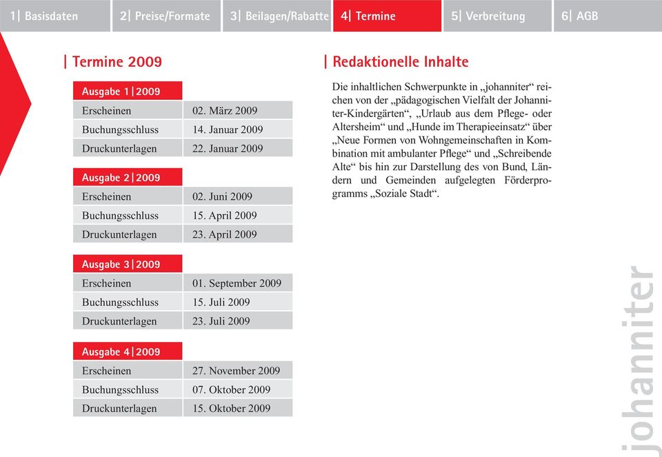 April 2009 Redaktionelle Inhalte Die inhaltlichen Schwerpunkte in reichen von der pädagogischen Vielfalt der Johanniter-Kindergärten, Urlaub aus dem Pflege- oder Altersheim und Hunde im