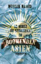 Buchtipps 47 Empfehlungen Buchhandlung Blücherstraße Mohsin Hamid: So wirst du stinkreich im boomenden Asien, DuMont Buchverlag, 18.