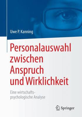 FÜR SIE GELESEN Kanning, U. (2015) Personalauswahl zwischen Anspruch und Wirklichkeit. Eine wirtschaftspsychologische Analyse. Heidelberg: Springer.