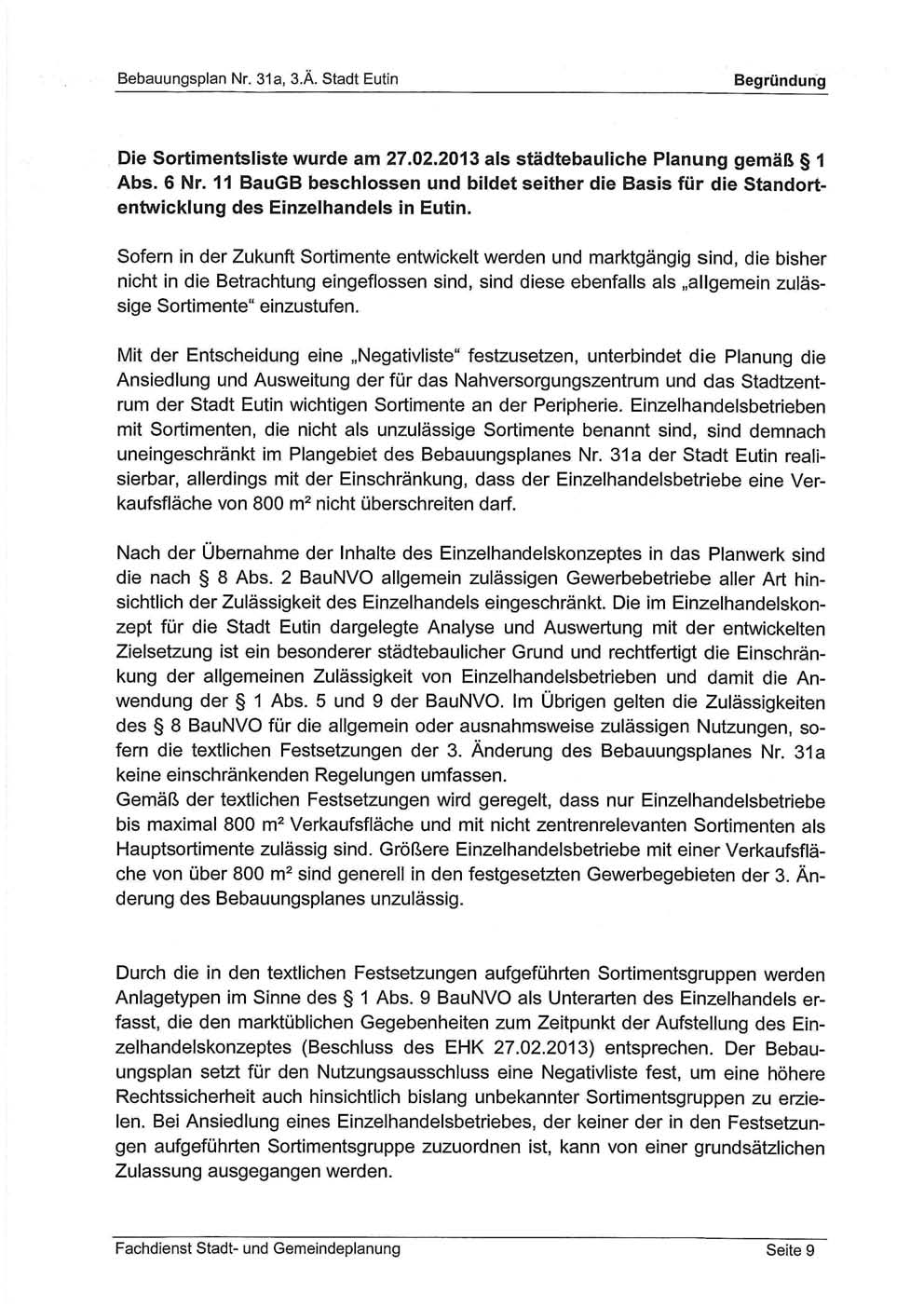 Die Sortimentsliste wurde am 27.02.2013 als städtebauliche Planung gemäß 1 Abs. 6 Nr. 11 BauGB beschlossen und bildet seither die Basis für die Standortentwicklung des Einzelhandels in Eutin.