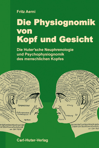 Die Physiognomik von Kopf und Gesicht Die Huter sche Neuphrenologie und Psychophysiognomik des menschlichen Kopfes.