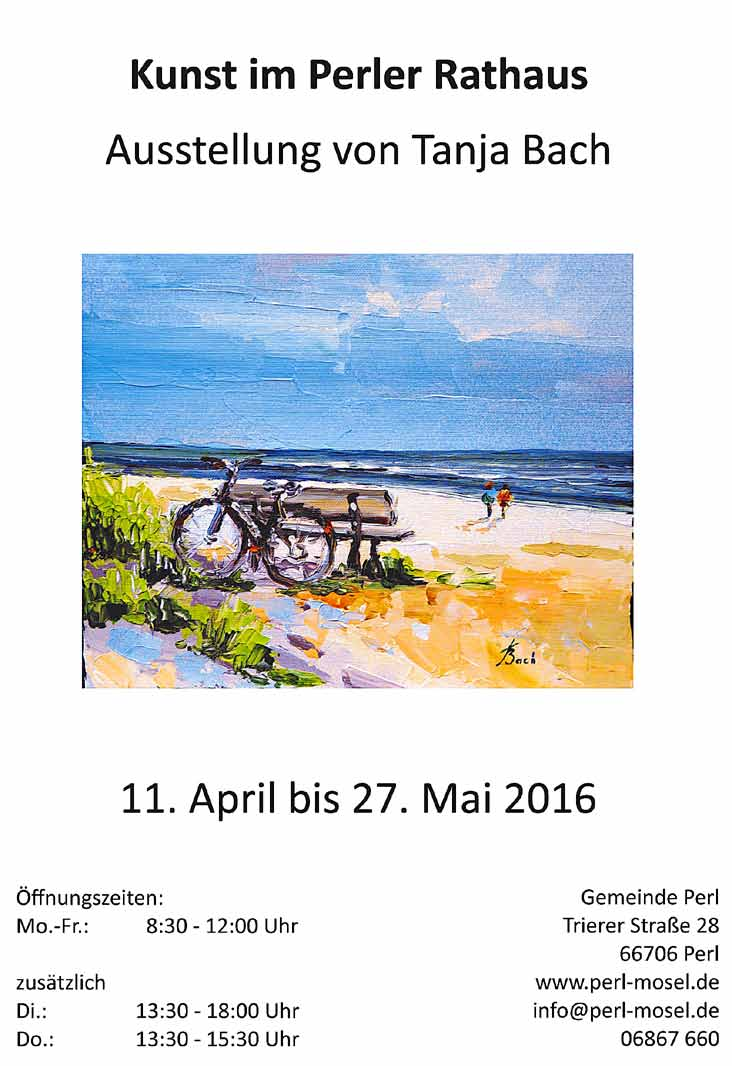 Perl - 2 - Ausgabe 14/2016 Kunst im Perler Rathaus Ausstellung von Tanja Bach 11. April bis 27. Mai 2016 Öffnungszeiten: Mo.-Fr.: 8:30-12.