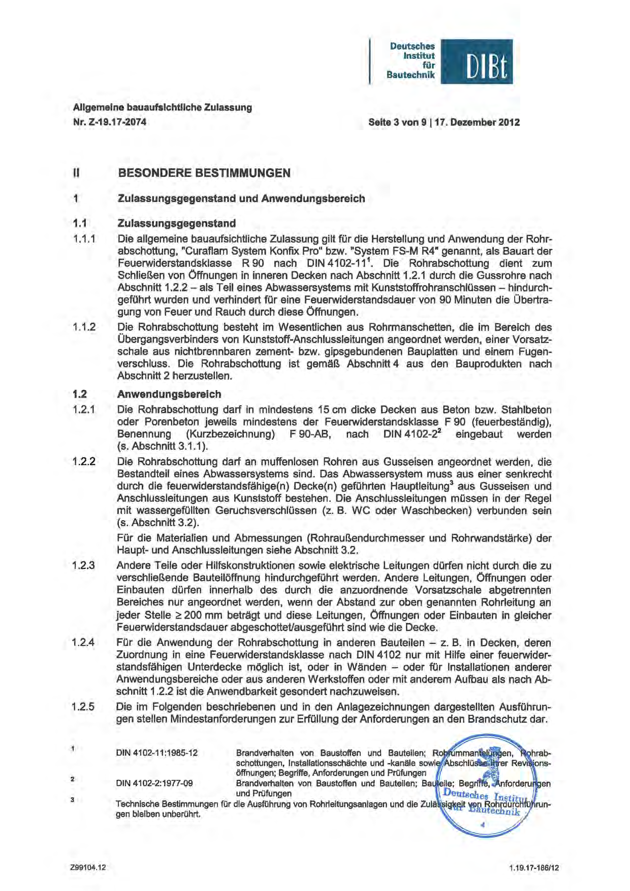 DIBt Nr. Z-19.17-2074 Seite 3 von 9 117. Dezember 2012 II BESONDERE BESTIMMUNGEN 1 Zulassungsgegenstand und Anwendungsbereich 1.1 Zulassungsgegenstand 1.1.1 Die allgemeine bauaufsichtliche Zulassung gilt die Herstellung und Anwendung der Rohrabschottung, "Curaflam System Konfix Pro" bzw.