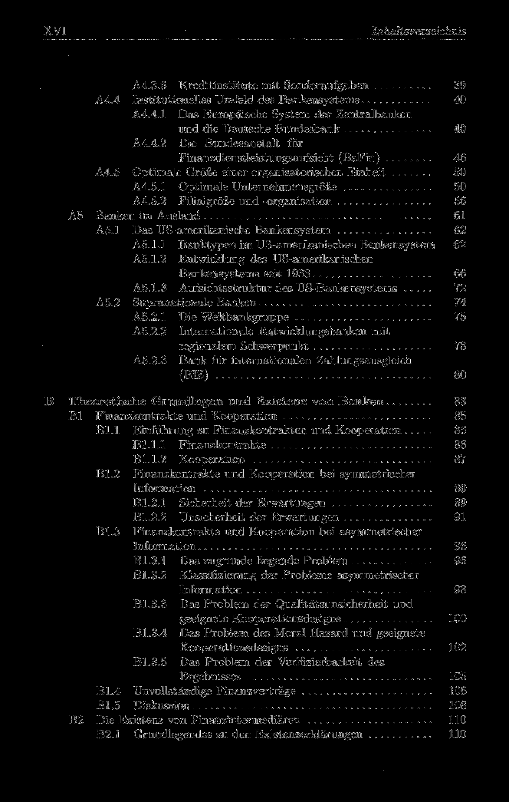 XVI Inhaltsverzeichnis A4.3.6 Kreditinstitute mit Sonderaufgaben 39 A4.4 Institutionelles Umfeld des Bankensystems 40 A4.4.1 Das Europäische System der Zentralbanken und die Deutsche Bundesbank 40 A4.