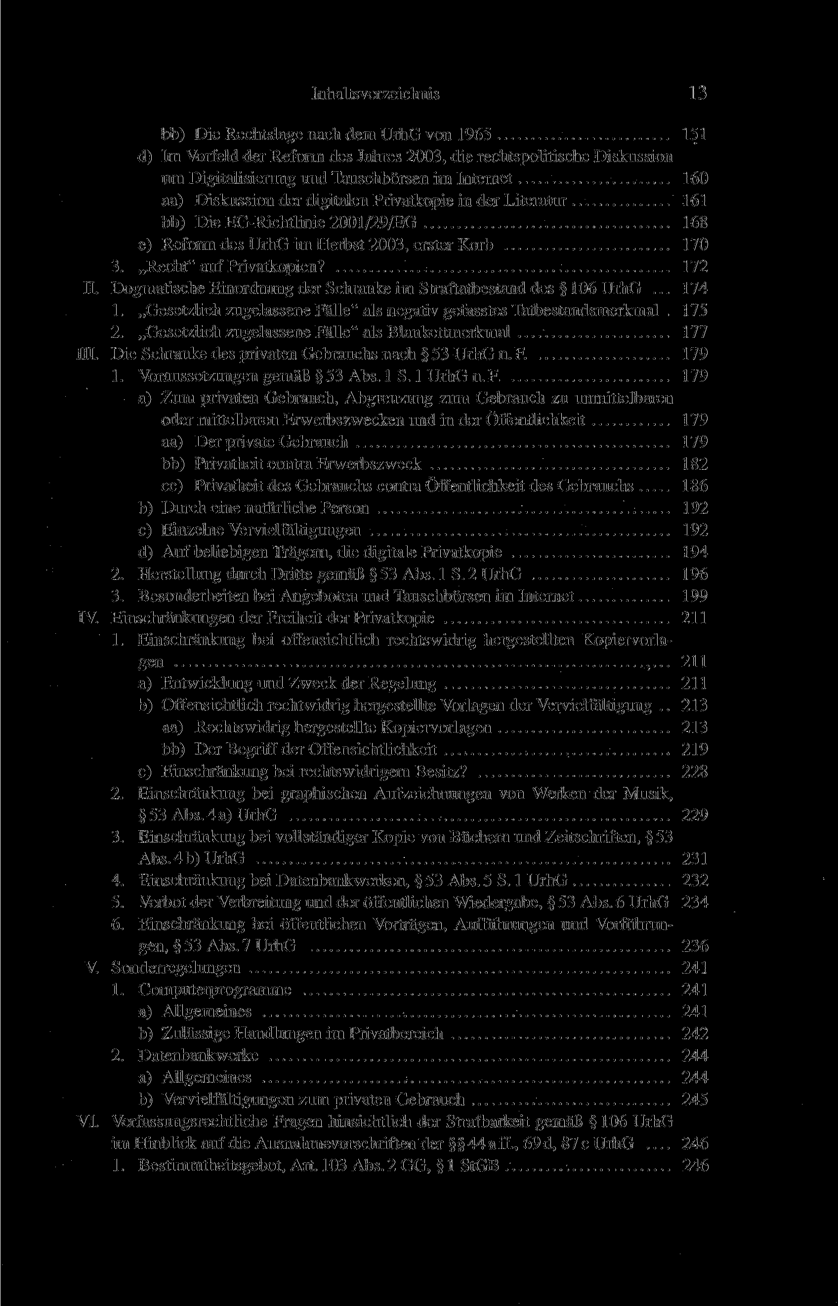 Inhaltsverzeichnis 13 bb) Die Rechtslage nach dem UrhG von 1965 151 d) Im Vorfeld der Reform des Jahres 2003, die rechtspolitische Diskussion um Digitalisierung und Tauschbörsen im Internet 160 aa)