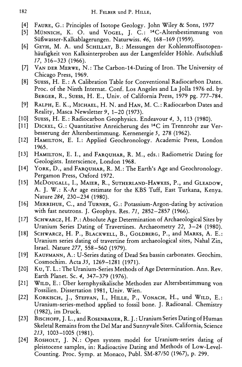 F a u r e, G.: Principles of Isotope Geology. John Wiley & Sons, 1977 M ü n n i c h, K. O. und V o g e l, J. C.: 14C-Altersbestimmung von Süßwasser-Kalkablagerungen. Naturwiss. 46, 168-169 (1959).