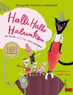 Halli Hallo Halunken Die Fische sind ertrunken Titelzusatz: Das große Familien-Liederbuch Mit Bildern von Sybille Hein. Hrsg.