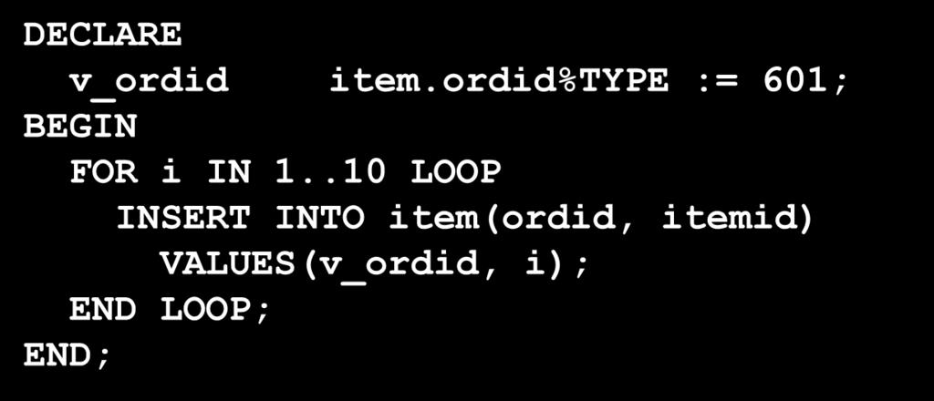 FOR-Schleife (Beispiel) Beispiel: Einfügen der ersten 10 Gegenstände für Bestell-Nr 601. DECLARE v_ordid item.