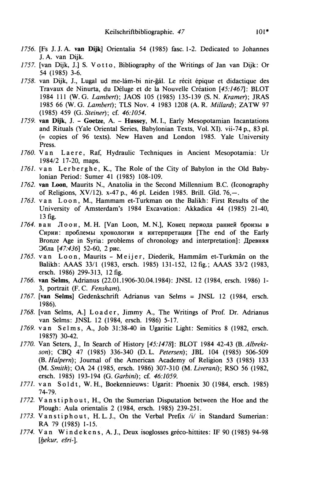 Keilschriftbibliographie. 4 7 101* 1756. [Fs J. J. A. van Dijk] Orientaba 54 (1985) fase. 1-2. Dedicateci to Johannes J. A. van Dijk. 1757. [van Dijk, J.] S.