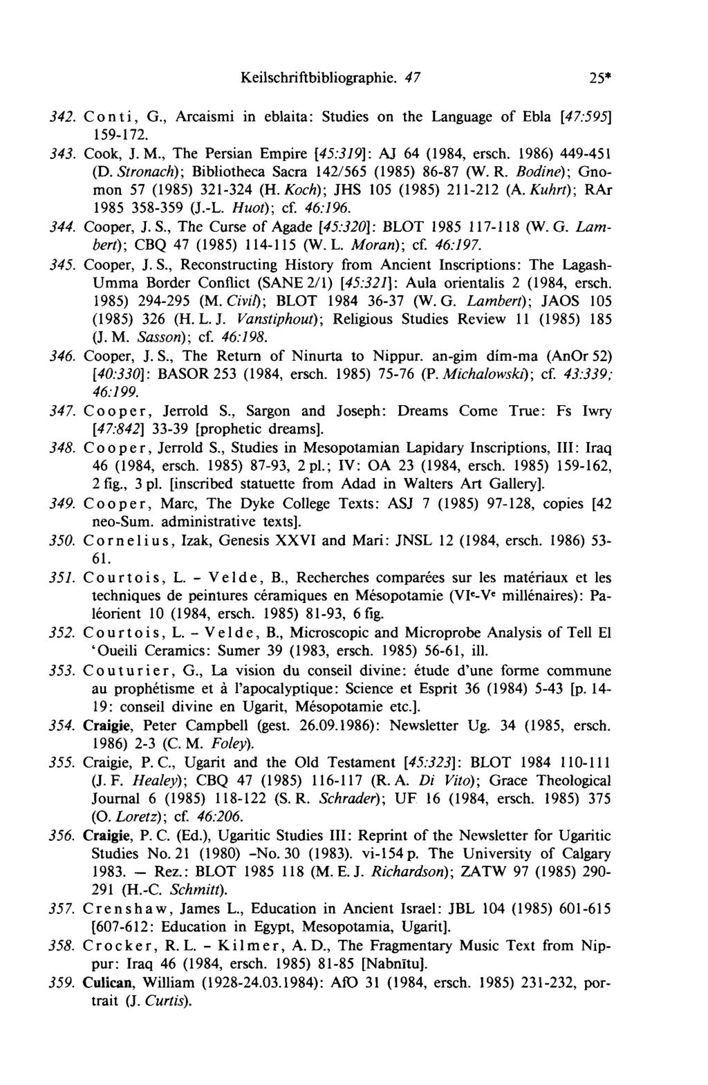 Keilschriftbibliographie. 4 7 25* 342. Conti, G., Arcaismi in eblaita: Studies on the Language of Ebla [47:595] 159-172. 343. Cook, J.M., The Persian Empire [45:319]: AJ 64 (1984, ersch.