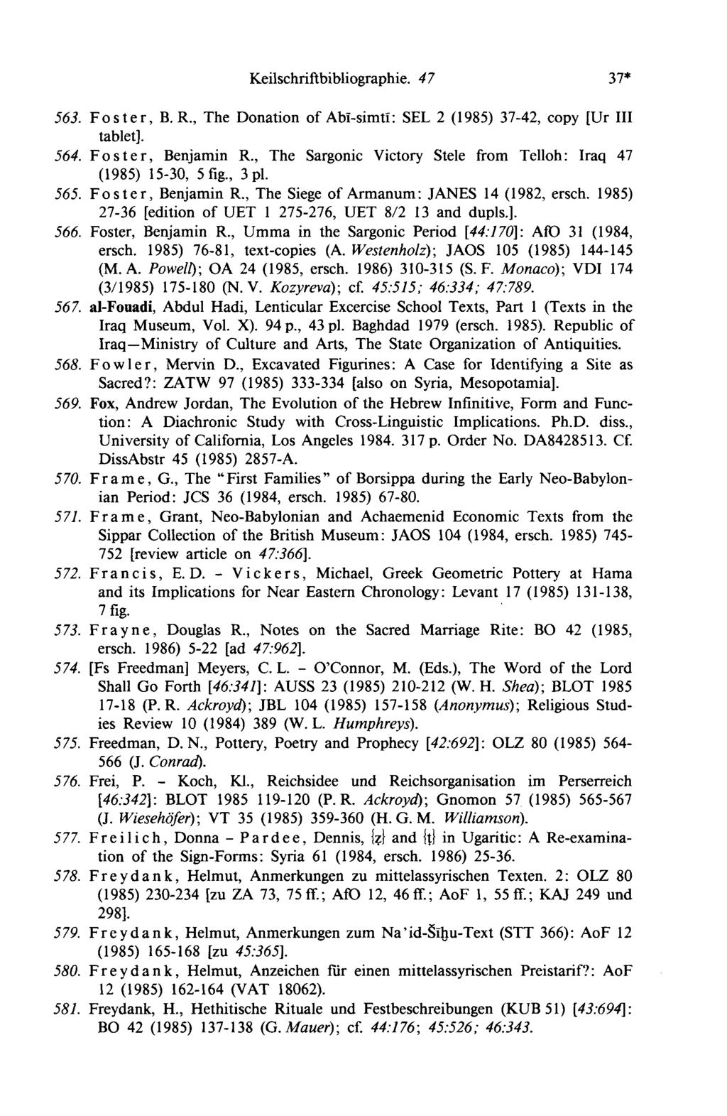 Keilschriftbibliographie. 4 7 37* 563. Foster, В. R., The Donation of Abï-simtï: SEL 2 (1985) 37-42, copy [Ur III tablet]. 564. Foster, Benjamin R.