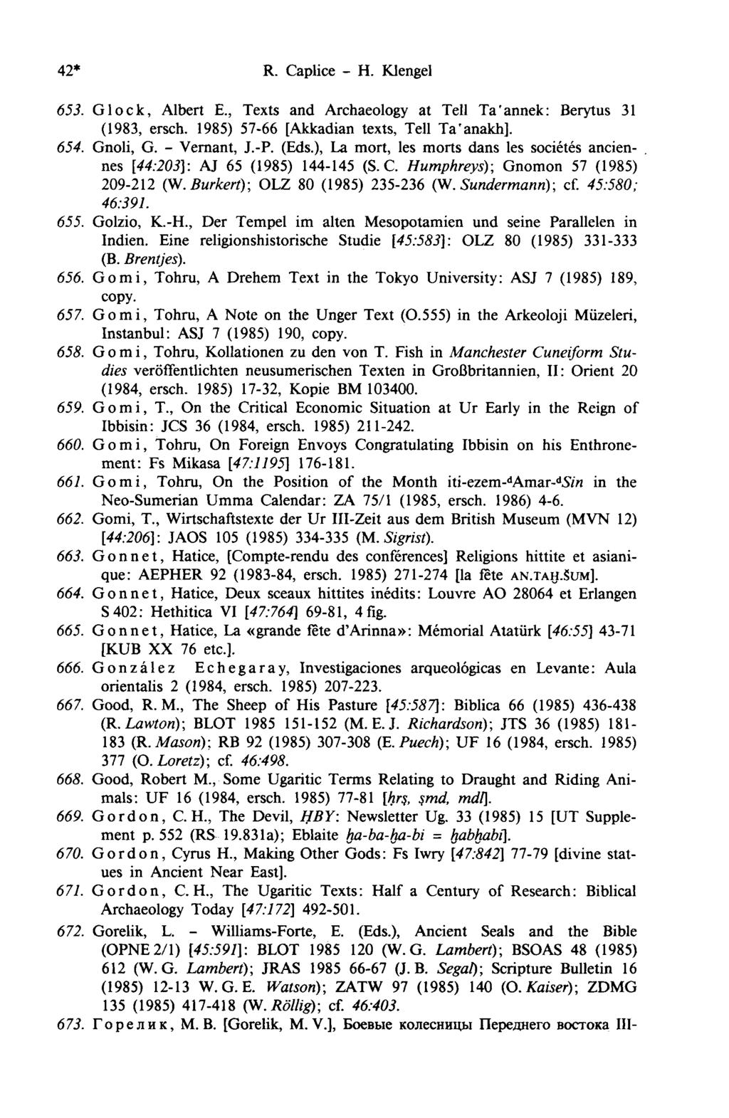 42* R. Caplice - H. Klengel 653. Glock, Albert E., Texts and Archaeology at Tell Ta'annek: Berytus 31 (1983, ersch. 1985) 57-66 [Akkadian texts, Tell Ta'anakh]. 654. Gnoli, G. - Vernant, J.-P. (Eds.