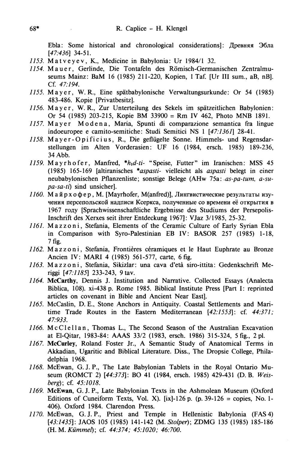 68* R. Caplice - H. Klengel Ebla: Some historical and chronological considerations]: Древняя Эбла [47:436] 34-51. 1153. Matveyev, К., Medicine in Babylonia: Ur 1984/1 32. 1154.