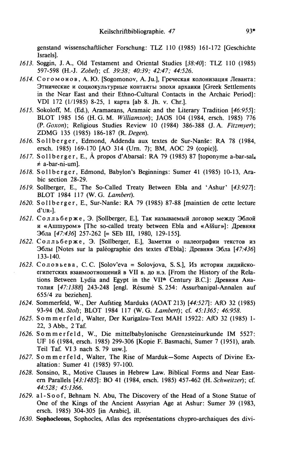 Keilschriftbibliographie. 4 7 93* genstand wissenschaftlicher Forschung: TLZ 110 (1985) 161-172 [Geschichte Israels]. 1613. Soggin, J.A.