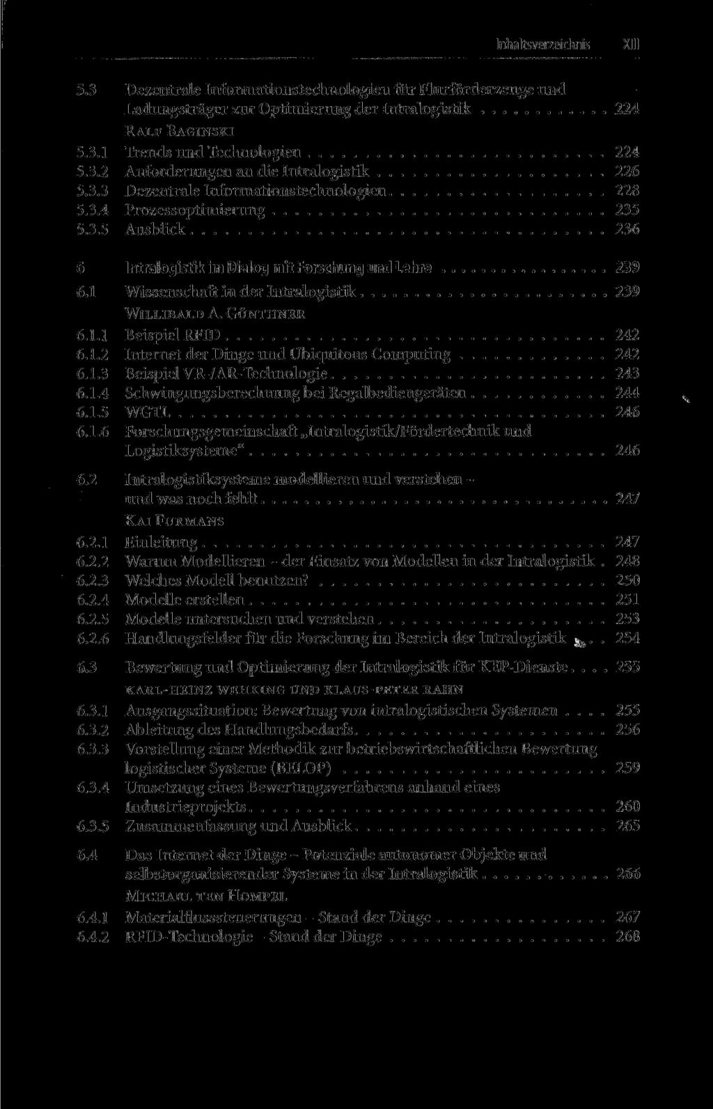 Inhaltsverzeichnis XIII 5.3 Dezentrale Informationstechnologien für Flurförderzeuge und Ladungsträger zur Optimierung der Intralogistik 224 RALF BAGINSKI 5.3.1 Trends und Technologien 224 5.3.2 Anforderungen an die Intralogistik 226 5.