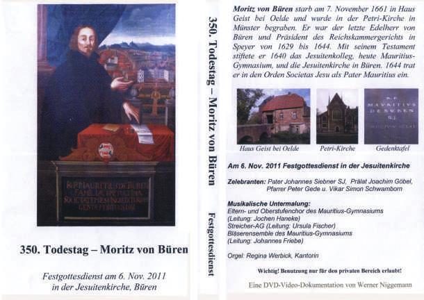 DVD zum Festgottesdienst am 6.November 2011 Werner Niggemann hat zum Festgottesdienst anlässlich des 350. Todestages von Moritz von Büren in der Jesuitenkirche eine DVD er stellt.