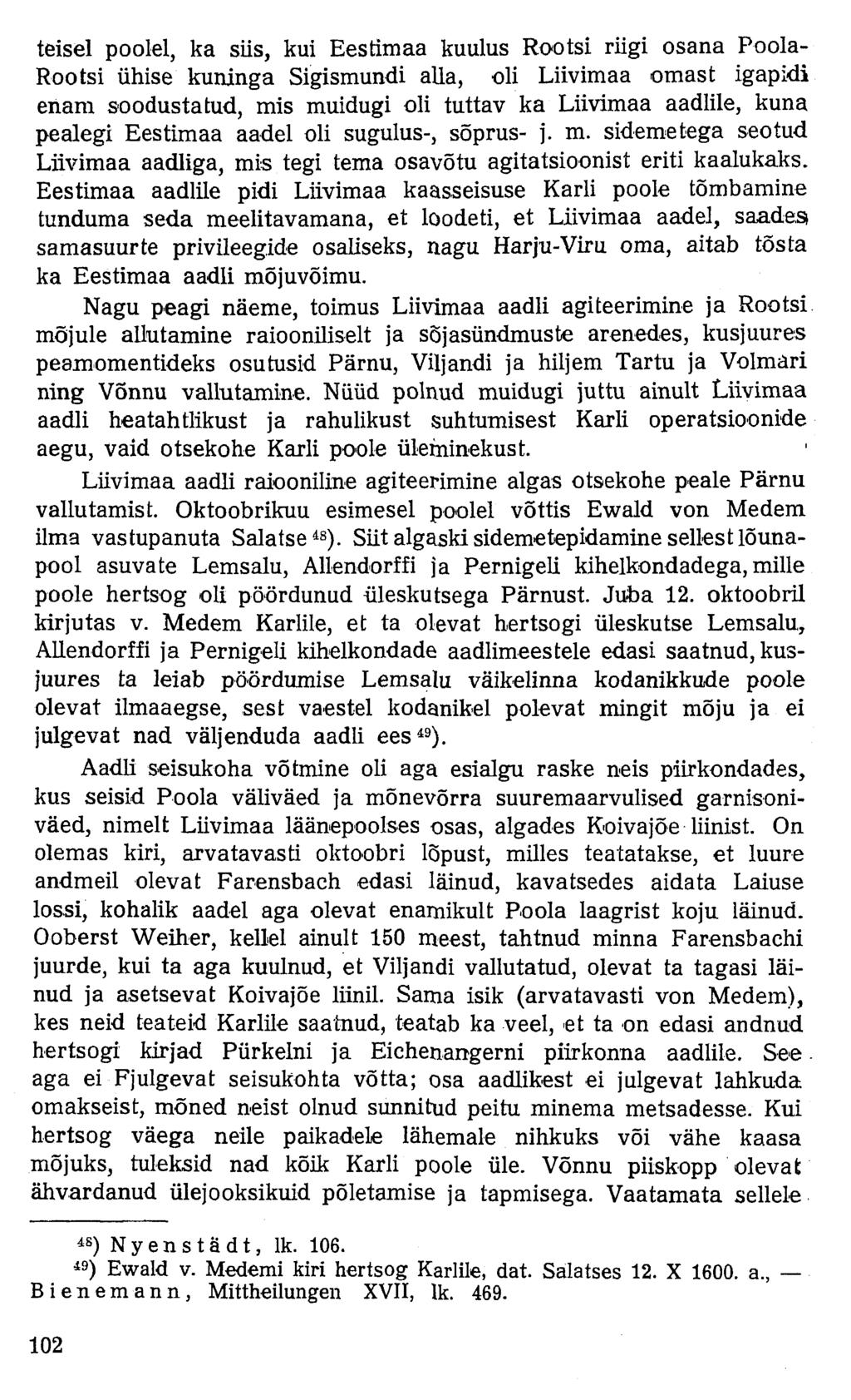 teisel poolel, ka siis, kui Eestimaa kuulus Rootsi riigi osana Poola- Rootsi ühise kuninga Sigismundi alla, oli Liivimaa omast igapidi enam soodustatud, mis muidugi oli tuttav ka Liivimaa aadlile,