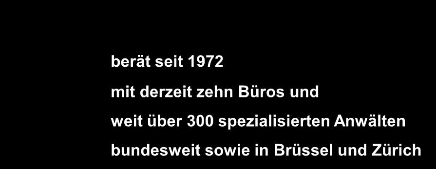 Die Sozietät berät seit 1972 mit derzeit zehn Büros und weit über 300 spezialisierten Anwälten bundesweit sowie in Brüssel und