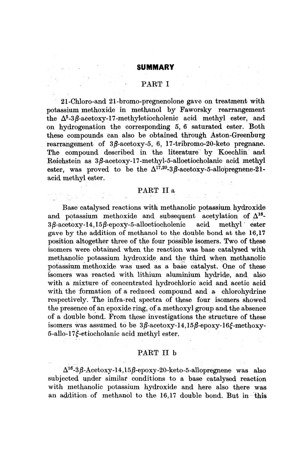 SUMMARY PART I 21-Chloro-and 21-bromo-pregnenolone gave potassium methoxide in methanol by Faworsky rearrangement the A5-3j8-acetoxy-I7-methyletiocholenic acid methyl ester, and on treatment with on