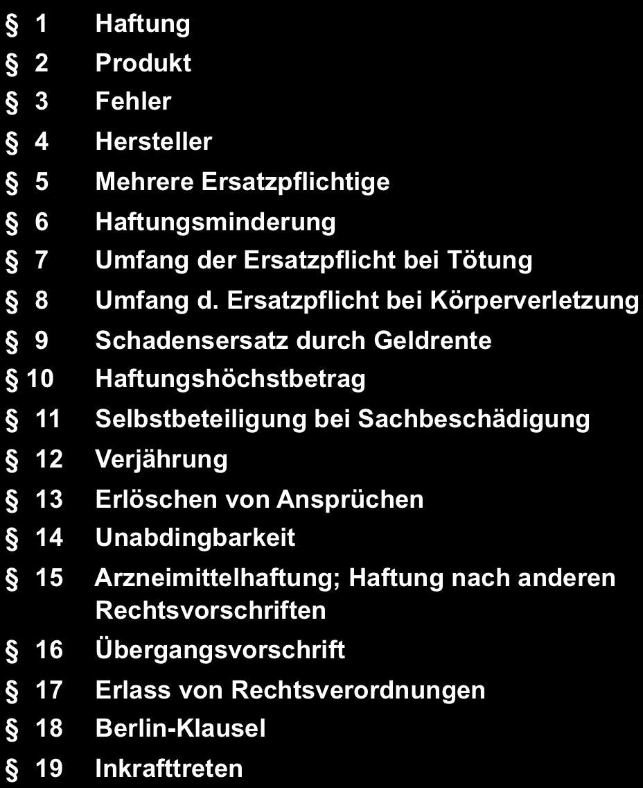 1 Haftung 2 Produkt 3 Fehler 4 Hersteller 5 Mehrere Ersatzpflichtige 6 Haftungsminderung 7 Umfang der Ersatzpflicht bei Tötung 8 Umfang d.