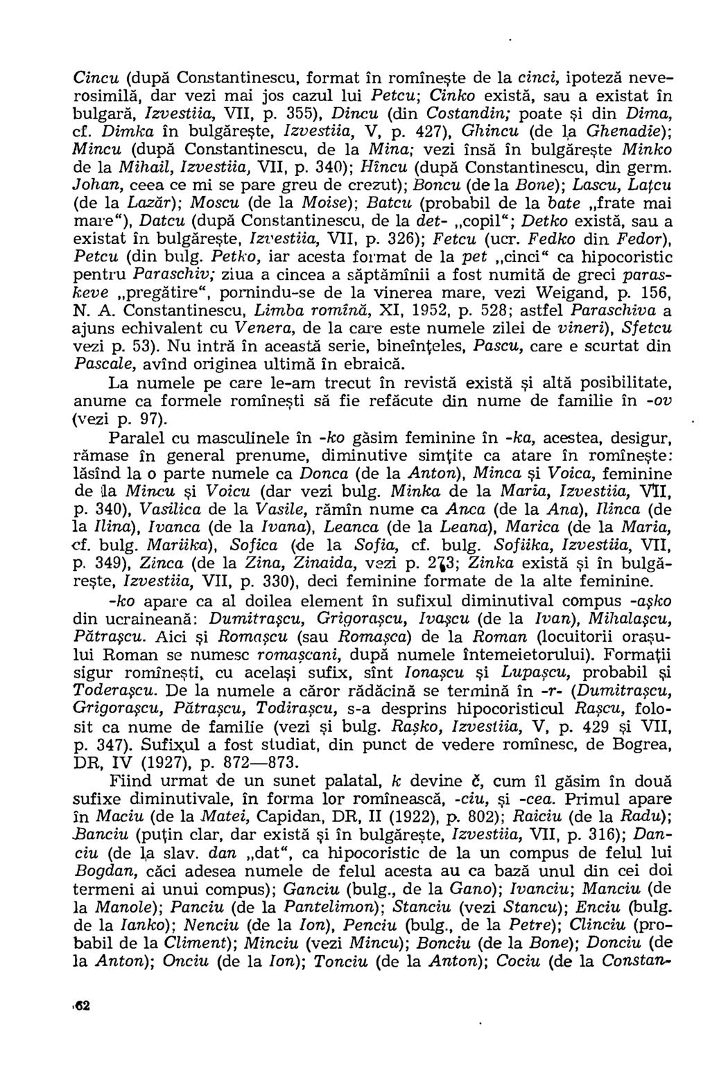 Cincu (dupa Constantinescu, format in romineste de la cinci, ipoteza neverosimila, dar vezi mai jos cazul lui Petcu; Cinko exists, sau a existat in bulgara, Izvestiia, VII, p.